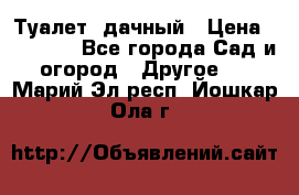 Туалет  дачный › Цена ­ 12 300 - Все города Сад и огород » Другое   . Марий Эл респ.,Йошкар-Ола г.